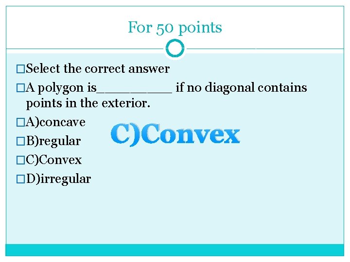 For 50 points �Select the correct answer �A polygon is_____ if no diagonal contains