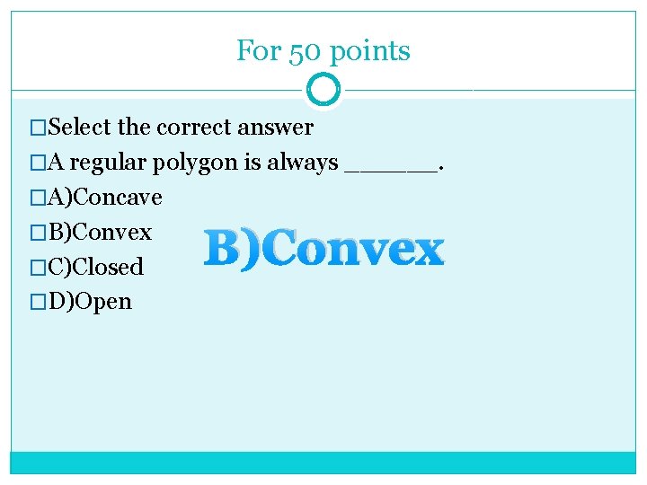 For 50 points �Select the correct answer �A regular polygon is always ______. �A)Concave