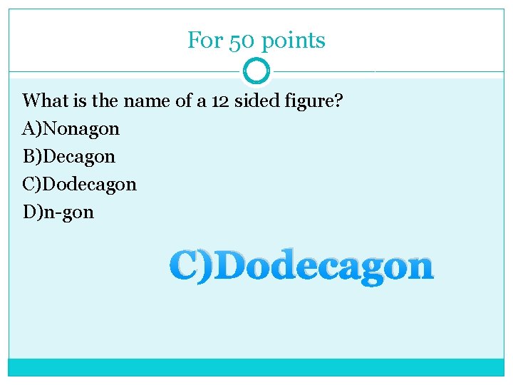 For 50 points What is the name of a 12 sided figure? A)Nonagon B)Decagon