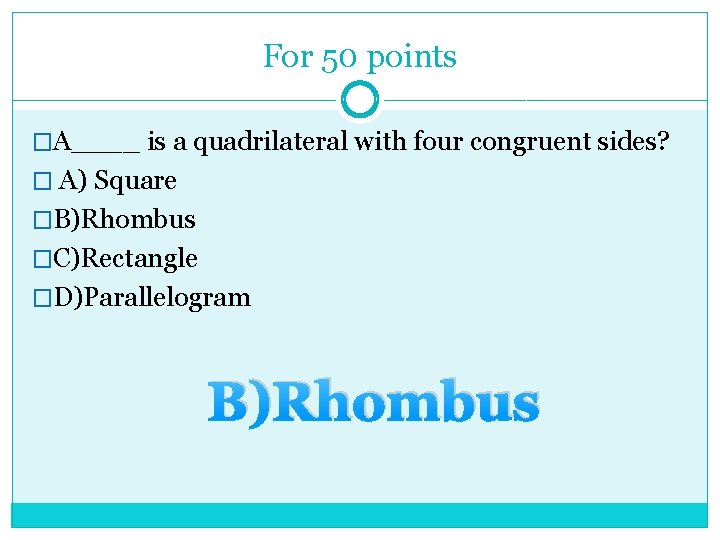 For 50 points �A____ is a quadrilateral with four congruent sides? � A) Square