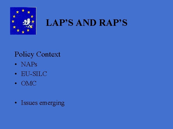 LAP’S AND RAP’S Policy Context • NAPs • EU-SILC • OMC • Issues emerging