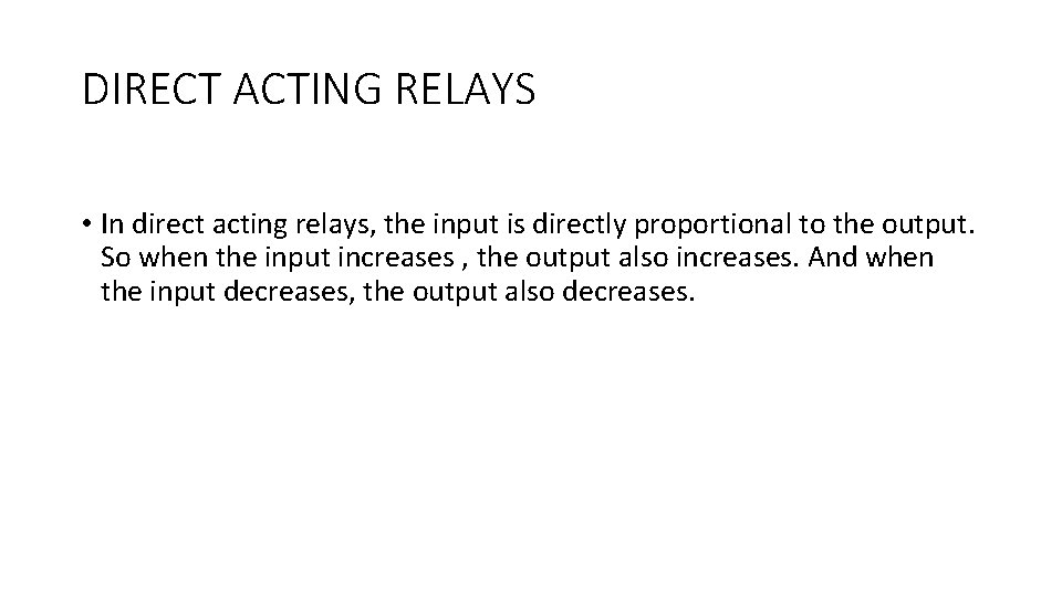 DIRECT ACTING RELAYS • In direct acting relays, the input is directly proportional to