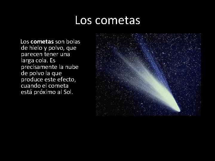 Los cometas son bolas de hielo y polvo, que parecen tener una larga cola.