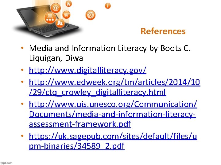 References • Media and Information Literacy by Boots C. Liquigan, Diwa • http: //www.