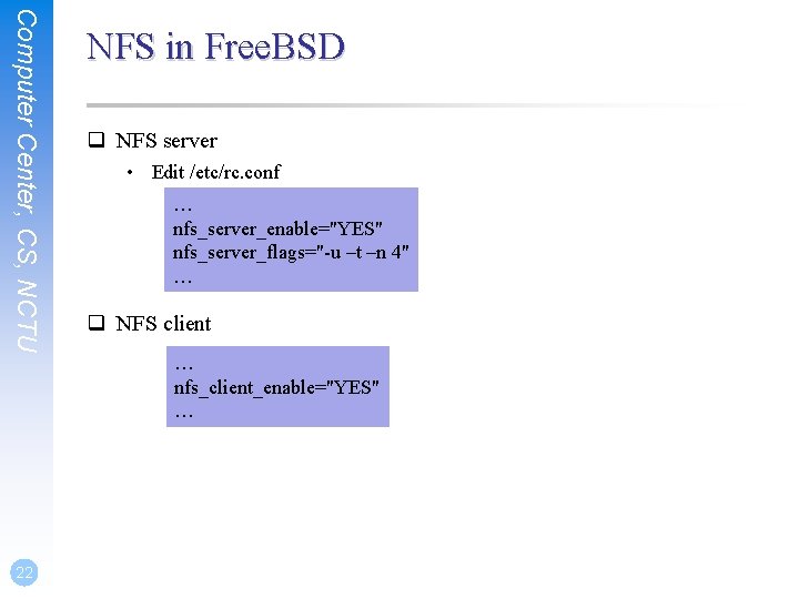 Computer Center, CS, NCTU 22 NFS in Free. BSD q NFS server • Edit