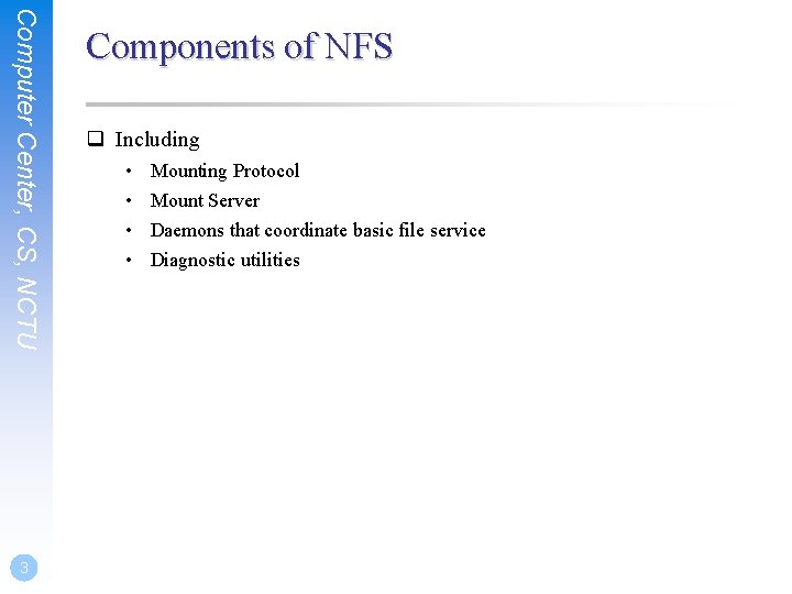 Computer Center, CS, NCTU 3 Components of NFS q Including • • Mounting Protocol