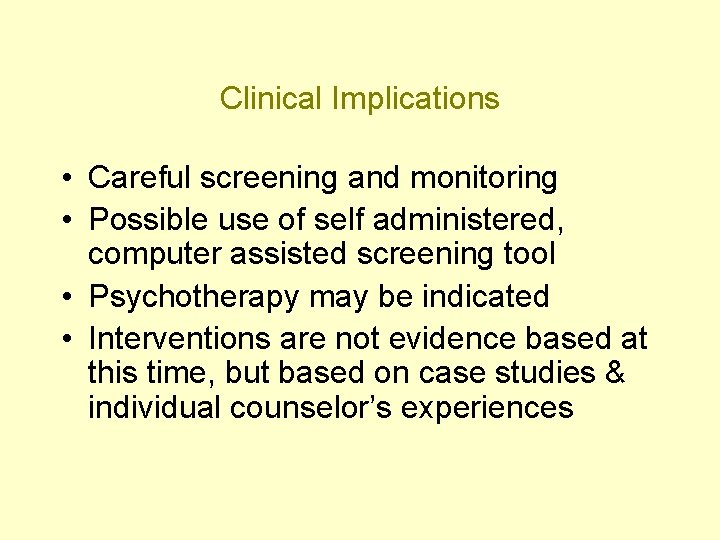 Clinical Implications • Careful screening and monitoring • Possible use of self administered, computer