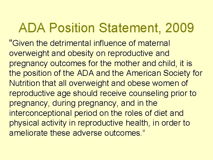 ADA Position Statement, 2009 “Given the detrimental influence of maternal overweight and obesity on