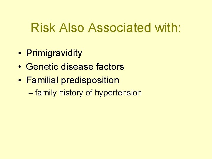 Risk Also Associated with: • Primigravidity • Genetic disease factors • Familial predisposition –