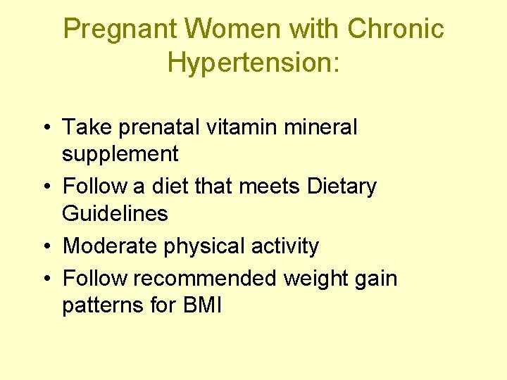 Pregnant Women with Chronic Hypertension: • Take prenatal vitamin mineral supplement • Follow a