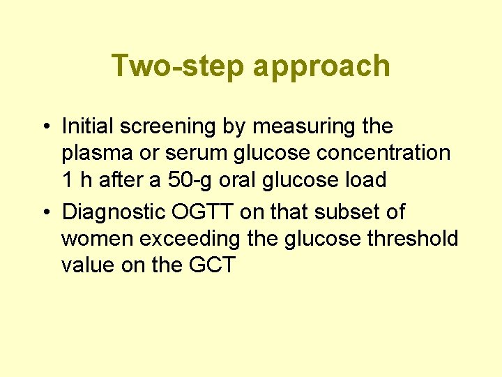 Two-step approach • Initial screening by measuring the plasma or serum glucose concentration 1