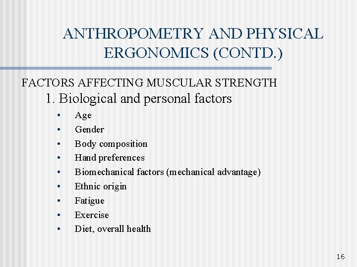ANTHROPOMETRY AND PHYSICAL ERGONOMICS (CONTD. ) FACTORS AFFECTING MUSCULAR STRENGTH 1. Biological and personal