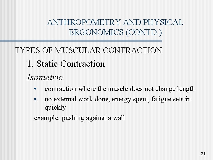 ANTHROPOMETRY AND PHYSICAL ERGONOMICS (CONTD. ) TYPES OF MUSCULAR CONTRACTION 1. Static Contraction Isometric