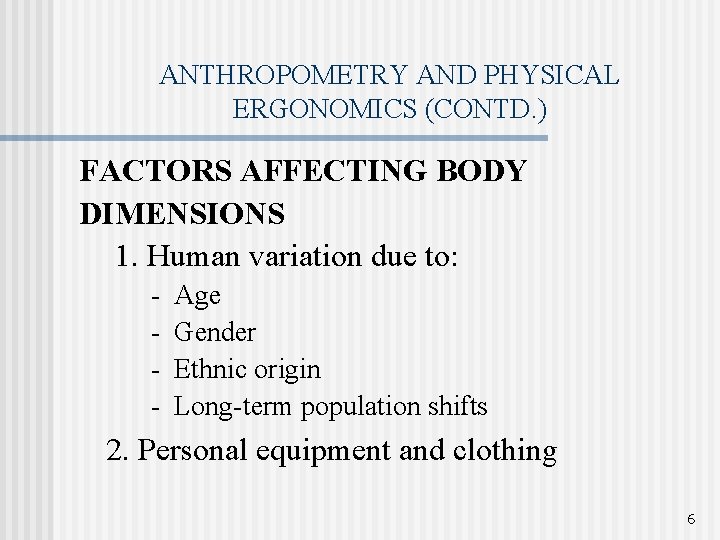 ANTHROPOMETRY AND PHYSICAL ERGONOMICS (CONTD. ) FACTORS AFFECTING BODY DIMENSIONS 1. Human variation due