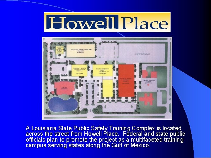 Howell Place A Louisiana State Public Safety Training Complex is located across the street