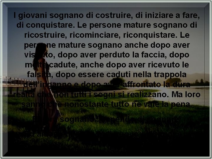 I giovani sognano di costruire, di iniziare a fare, di conquistare. Le persone mature