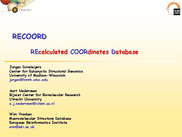 RECOORD REcalculated COORdinates Database Jurgen Doreleijers Center for Eukaryotic Structural Genomics University of Madison-Wisconsin