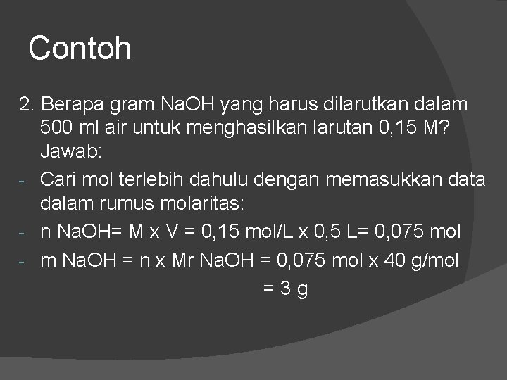 Contoh 2. Berapa gram Na. OH yang harus dilarutkan dalam 500 ml air untuk Contoh 2. Berapa gram Na. OH yang harus dilarutkan dalam 500 ml air untuk