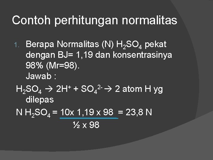 Contoh perhitungan normalitas Berapa Normalitas (N) H 2 SO 4 pekat dengan BJ= 1, Contoh perhitungan normalitas Berapa Normalitas (N) H 2 SO 4 pekat dengan BJ= 1,