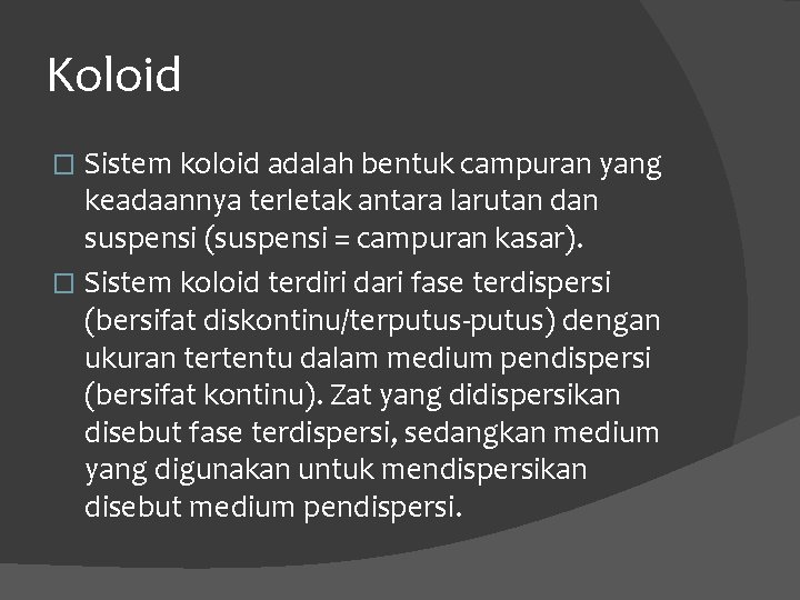 Koloid Sistem koloid adalah bentuk campuran yang keadaannya terletak antara larutan dan suspensi (suspensi Koloid Sistem koloid adalah bentuk campuran yang keadaannya terletak antara larutan dan suspensi (suspensi