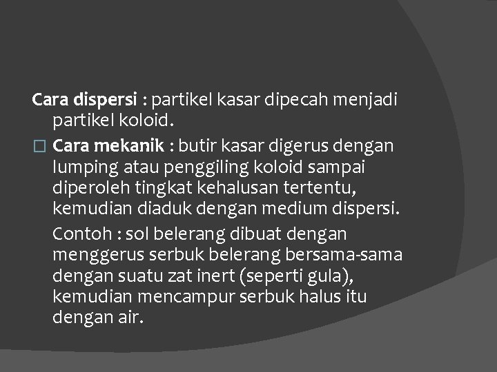 Cara dispersi : partikel kasar dipecah menjadi partikel koloid. � Cara mekanik : butir Cara dispersi : partikel kasar dipecah menjadi partikel koloid. � Cara mekanik : butir