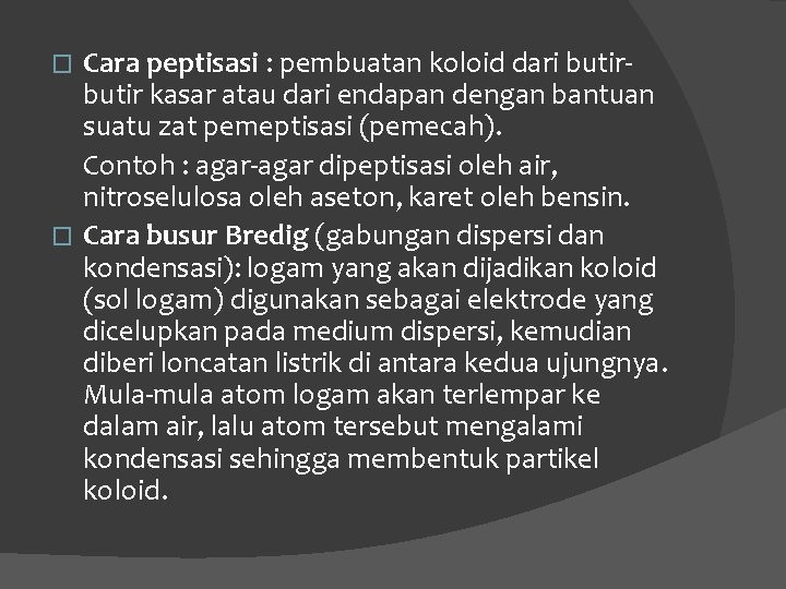 Cara peptisasi : pembuatan koloid dari butir kasar atau dari endapan dengan bantuan suatu Cara peptisasi : pembuatan koloid dari butir kasar atau dari endapan dengan bantuan suatu