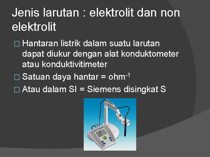 Jenis larutan : elektrolit dan non elektrolit � Hantaran listrik dalam suatu larutan dapat Jenis larutan : elektrolit dan non elektrolit � Hantaran listrik dalam suatu larutan dapat