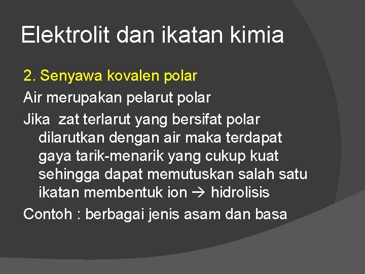 Elektrolit dan ikatan kimia 2. Senyawa kovalen polar Air merupakan pelarut polar Jika zat Elektrolit dan ikatan kimia 2. Senyawa kovalen polar Air merupakan pelarut polar Jika zat