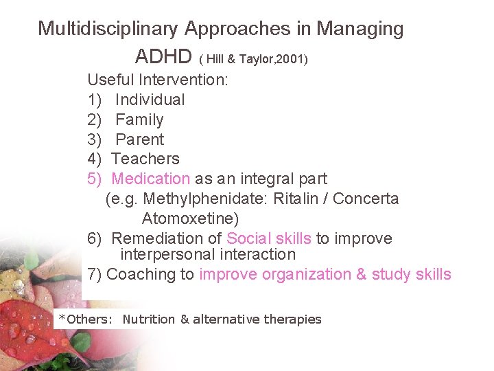 Multidisciplinary Approaches in Managing ADHD ( Hill & Taylor, 2001) Useful Intervention: 1) Individual
