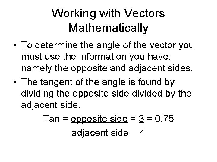 Working with Vectors Mathematically • To determine the angle of the vector you must