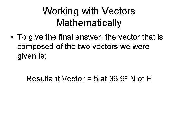 Working with Vectors Mathematically • To give the final answer, the vector that is