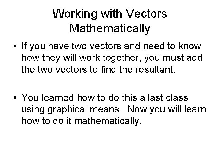 Working with Vectors Mathematically • If you have two vectors and need to know