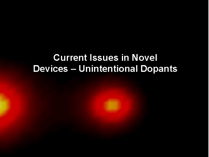 Current Issues in Novel Devices – Unintentional Dopants 