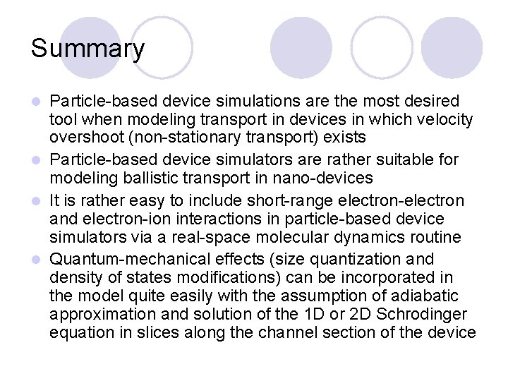 Summary Particle-based device simulations are the most desired tool when modeling transport in devices