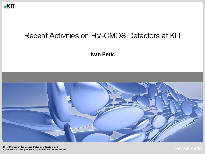 Recent Activities on HV-CMOS Detectors at KIT Ivan Peric KIT – Universität des Landes