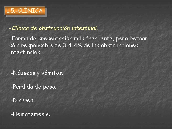 1. 5. -CLÍNICA -Clínica de obstrucción intestinal. -Forma de presentación más frecuente, pero bezoar