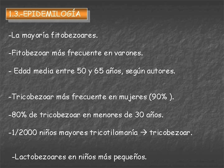 1. 3. -EPIDEMILOGÍA -La mayoría fitobezoares. -Fitobezoar más frecuente en varones. - Edad media