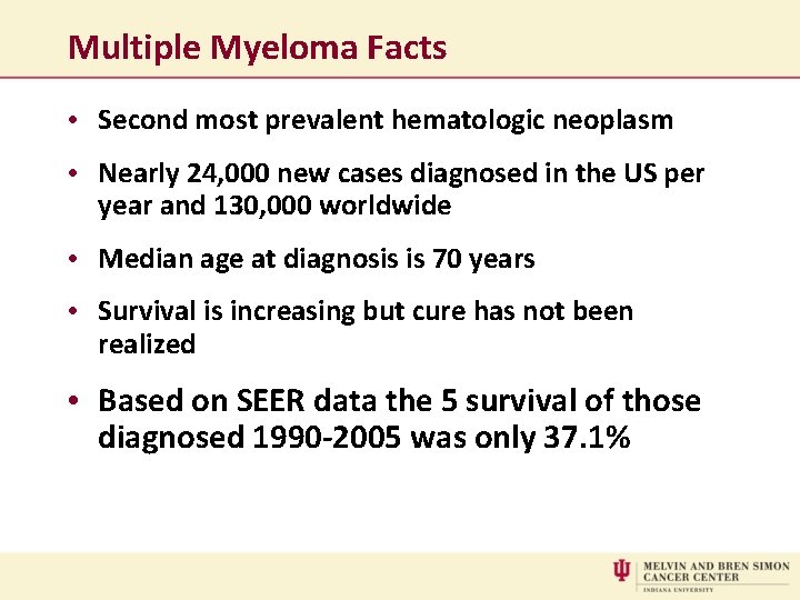 Multiple Myeloma Facts • Second most prevalent hematologic neoplasm • Nearly 24, 000 new