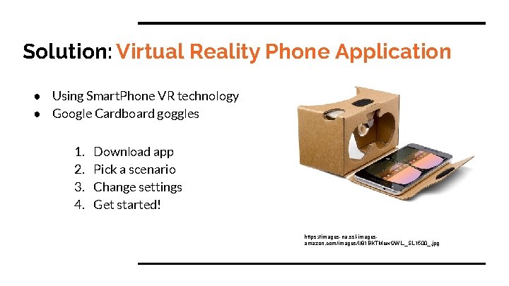 Solution: Virtual Reality Phone Application ● Using Smart. Phone VR technology ● Google Cardboard