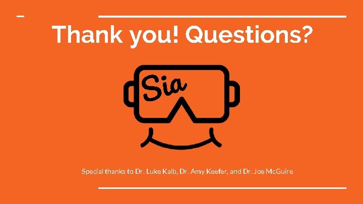 Thank you! Questions? a i S Special thanks to Dr. Luke Kalb, Dr. Amy