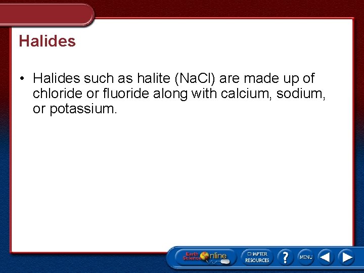 Halides • Halides such as halite (Na. Cl) are made up of chloride or