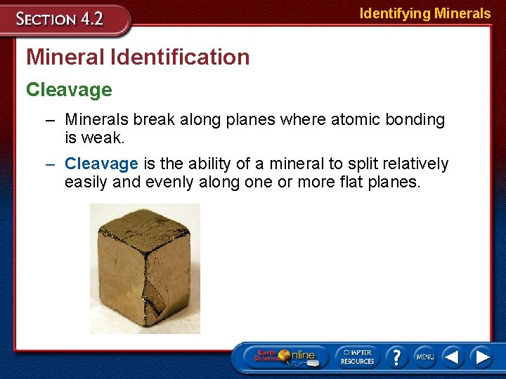 Identifying Minerals Mineral Identification Cleavage – Minerals break along planes where atomic bonding is