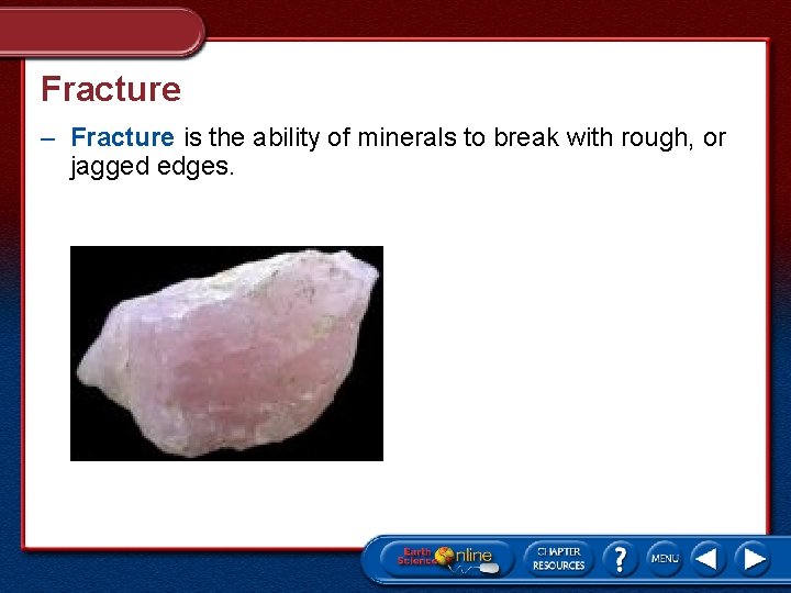 Fracture – Fracture is the ability of minerals to break with rough, or jagged