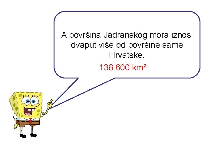 A površina Jadranskog mora iznosi dvaput više od površine same Hrvatske. 138. 600 km²
