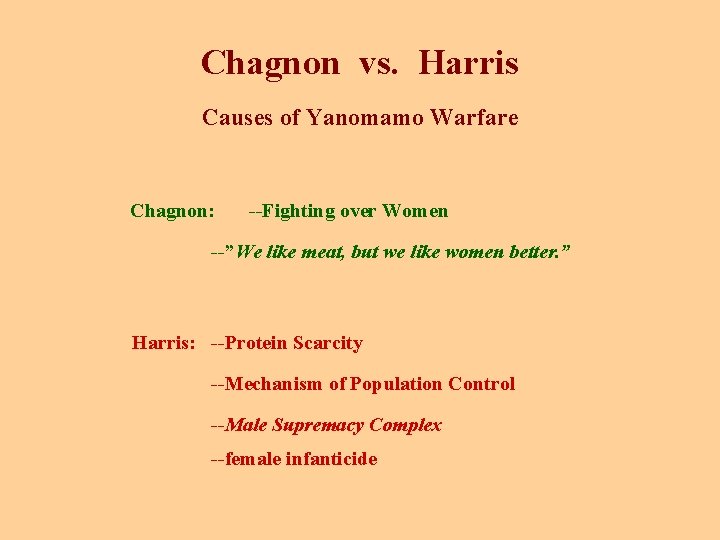 Chagnon vs. Harris Causes of Yanomamo Warfare Chagnon: --Fighting over Women --”We like meat,