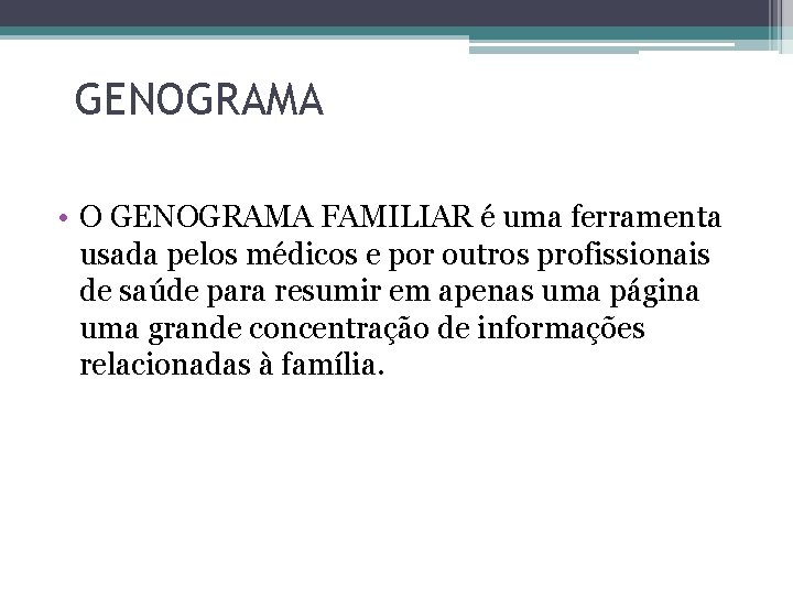 GENOGRAMA • O GENOGRAMA FAMILIAR é uma ferramenta usada pelos médicos e por outros