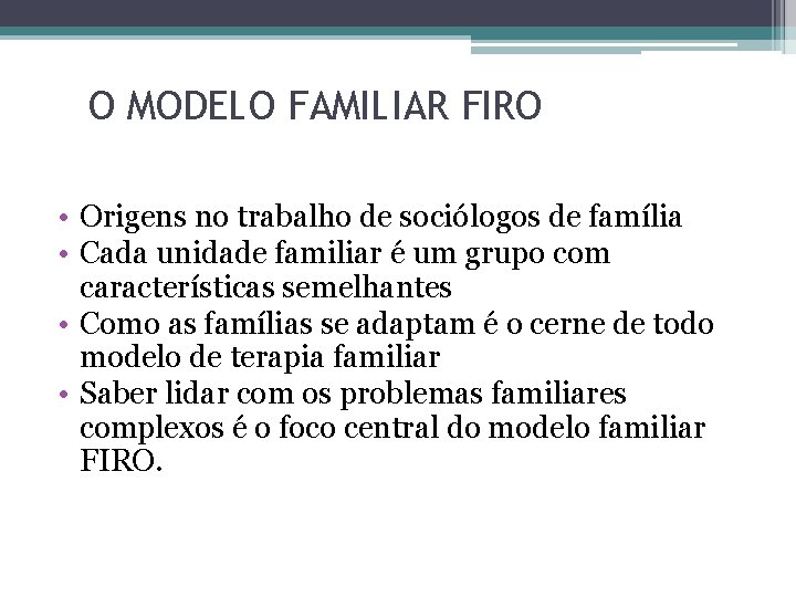 O MODELO FAMILIAR FIRO • Origens no trabalho de sociólogos de família • Cada