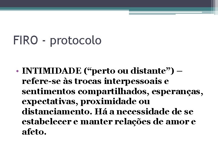 FIRO - protocolo • INTIMIDADE (“perto ou distante”) – refere-se às trocas interpessoais e