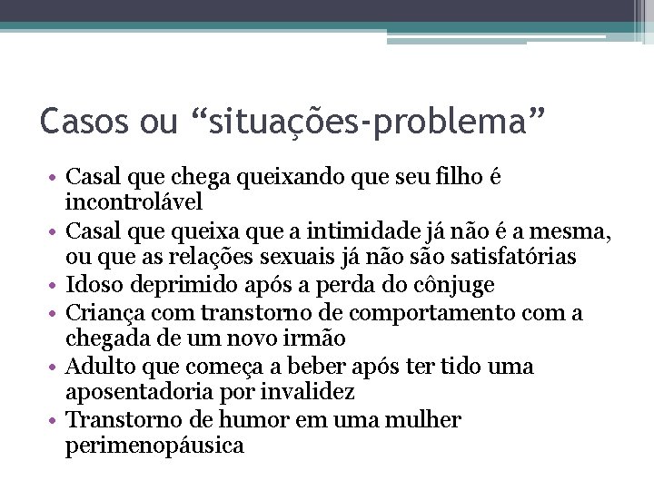 Casos ou “situações-problema” • Casal que chega queixando que seu filho é incontrolável •