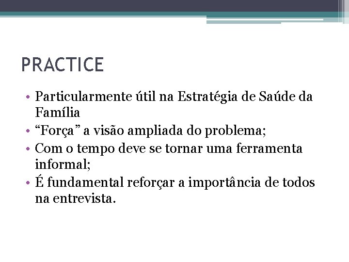 PRACTICE • Particularmente útil na Estratégia de Saúde da Família • “Força” a visão